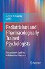 Pediatricians and Pharmacologically Trained Psychologists: Practitioner's Guide to Collaborative Treatment By George M. Kapalka (Editor) Cover Image