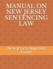 Manual on New Jersey Sentencing Law By Heather Young Jersey, Evgeniia Naumchenko (Editor), New Jersey Superior Court Cover Image