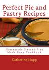 Perfect Pie and Pastry Recipes: Homemade Dessert Pies Made Easy Cookbook Cover Image
