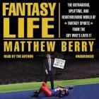 Fantasy Life: The Outrageous, Uplifting, and Heartbreaking World of Fantasy Sports from the Guy Who's Lived It By Matthew Berry, Matthew Berry (Read by) Cover Image