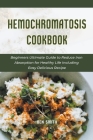 Hemochromatosis Cookbook: Beginners Ultimate Guide to Reduce Iron Absorption for Healthy Life Including Easy Delicious Recipe By Ben Smith Cover Image