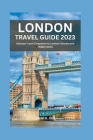 London Travel Guide 2023: Ultimate Travel Companion to London's Secrets and Hidden Gems By Sarah K. Cox Cover Image