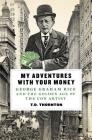 My Adventures with Your Money: George Graham Rice and the Golden Age of the Con Artist Cover Image