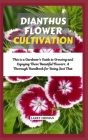 Dianthus Flower Cultivation: This is a Gardener's Guide to Growing and Enjoying These Beautiful Flowers: A Thorough Handbook for Doing Just That Cover Image
