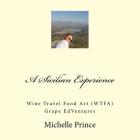 A Sicilian Experience: Wine Travel Food Art (WTFA) Grape EdVentures By Michelle Prince Cover Image