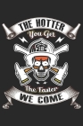 The hotter you get the faster we come: A beautiful firefighter logbook for a proud fireman and also Firefighting life notebook gift for proud fireman By Sk Firefighter Journal Cover Image
