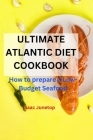 Ultimate Atlantic Diet Cookbook: How to prepare a Low-Budget Seafood Cover Image