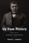 Up from History: The Life of Booker T. Washington By Robert J. Norrell Cover Image