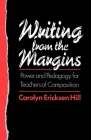 Writing from the Margins: Power and Pedagogy for Teachers of Composition By Carolyn Ericksen Hill Cover Image