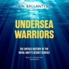 Undersea Warriors: The Untold History of the Royal Navy's Secret Service Cover Image