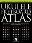 Ukulele Fretboard Atlas: Get a Better Grip on Neck Navigation By Joe Charupakorn Cover Image