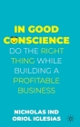 In Good Conscience: Do the Right Thing While Building a Profitable Business By Nicholas Ind, Oriol Iglesias Cover Image