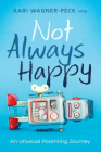 Not Always Happy: An Unusual Parenting Journey By Kari Wagner-Peck Cover Image