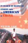 In Search of Beadle Lu: Stories from an American in China By Peter L. Loh, David a. Alexander (Foreword by) Cover Image