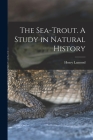 The Sea-trout. A Study in Natural History By Henry Lamond Cover Image