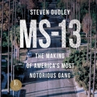 Ms-13 Lib/E: The Making of America's Most Notorious Gang By Steven Dudley, Christian Barillas (Read by) Cover Image