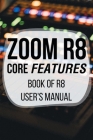 Zoom R8 Core Features: Book Of R8 User's Manual: Zoom R8 Power Supply By Alton Rettig Cover Image