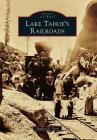 Lake Tahoe's Railroads (Images of Rail) By Stephen E. Drew Cover Image
