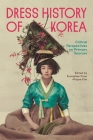 Dress History of Korea: Critical Perspectives on Primary Sources By Kyunghee Pyun (Editor), Minjee Kim (Editor) Cover Image