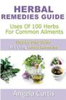 Herbal Remedies Guide: Uses Of 100 Herb For Common Ailments Cover Image