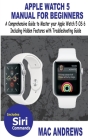 Apple Watch 5 Manual for Beginners: A Comprehensive Guide to Master your Apple Watch 5 OS 6 Including Hidden Features with Troubleshooting Guide Cover Image