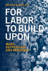 For Labor to Build Upon for Labor to Build Upon: Wars, Depression and Pandemic Cover Image