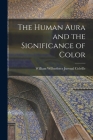 The Human Aura and the Significance of Color By William Wilberforce Juvenal Colville Cover Image