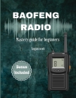 Baofeng Radio: Mastery Guide for Beginners By Logan Scott Cover Image