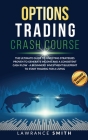 Options Trading Crash Course: The Ultimate Guide To Investing Strategies Proven To Generate Income and a Consistent Cash Flow - A Beginners' Investm Cover Image