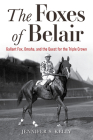 The Foxes of Belair: Gallant Fox, Omaha, and the Quest for the Triple Crown By Jennifer S. Kelly Cover Image