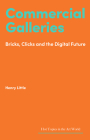 Commercial Galleries: Bricks, Clicks and the Digital Future (Hot Topics in the Art World) By Henry Little Cover Image