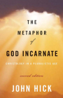 The Metaphor of God Incarnate, Second Edition: Christology in a Pluralistic Age By John Hick Cover Image
