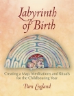 Labyrinth of Birth: Creating a Map, Meditations and Rituals for Your Childbearing Year By Pam England Cover Image