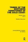 Tribes of the Northern Territories of the Gold Coast: Western Africa Part V (Ethnographic Survey of Africa) By Madeline Manoukian Cover Image
