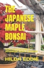 The Japanese Maple Bonsai: How to Nurture a Japanese Maple Bonsai By Hilda Eddie Cover Image