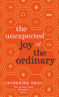 The Unexpected Joy of the Ordinary By Catherine Gray Cover Image