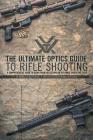 The Ultimate Optics Guide to Rifle Shooting: A Comprehensive Guide to Using Your Riflescope on the Range and in the Field Cover Image