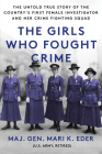 The Girls Who Fought Crime: The Untold True Story of the Country's First Female Investigator and Her Crime Fighting Squad By Mari Eder Cover Image