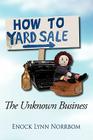 How to Yard Sale: The Unknown Business By Enock Lynn Norrbom Cover Image