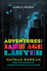 Adventures of a Jazz Age Lawyer: Nathan Burkan and the Making of American Popular Culture By Gary A. Rosen Cover Image
