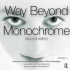 Way Beyond Monochrome 2e: Advanced Techniques for Traditional Black & White Photography Including Digital Negatives and Hybrid Printing By Ralph Lambrecht, Chris Woodhouse Cover Image
