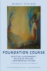 The Foundation Course: Spiritual Discernment, Religious Feeling, Sacramental Action. By Rudolf Steiner, Hanna Von Maltitz (Translator), James D. Stewart (Editor) Cover Image