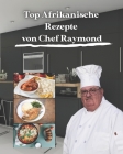 Top Afrikanische Rezepte von Chef Raymond: Top African Recipes Cookbook in der Hand, sind Sie sicher, weit in fast kürzester Zeit zu gehen By Raymond Laubert Cover Image