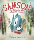 Samson: The Piranha Who Went to Dinner By Tadgh Bentley, Tadgh Bentley (Illustrator) Cover Image