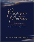 Presence Matters: A 40-Day Journey Into the Relationship Between Faith, Science & Trauma By Beth Guckenberger Cover Image