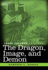 The Dragon, Image, and Demon: The Three Religions of China: Confucianism, Buddhism, and Taoism--Giving an Account of the Mythology, Idolatry, and De By Hampden C. Dubose, Loren Coleman (Introduction by) Cover Image