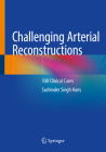 Challenging Arterial Reconstructions: 100 Clinical Cases By Sachinder Singh Hans Cover Image