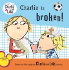 Charlie Is Broken! (Charlie and Lola) Cover Image