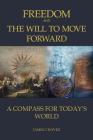 Freedom and The Will To Move Forward: A Compass For Today's World Cover Image