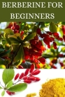 Berberine For Beginners 2024: Nature's Health Elixir Unveiled Cover Image
